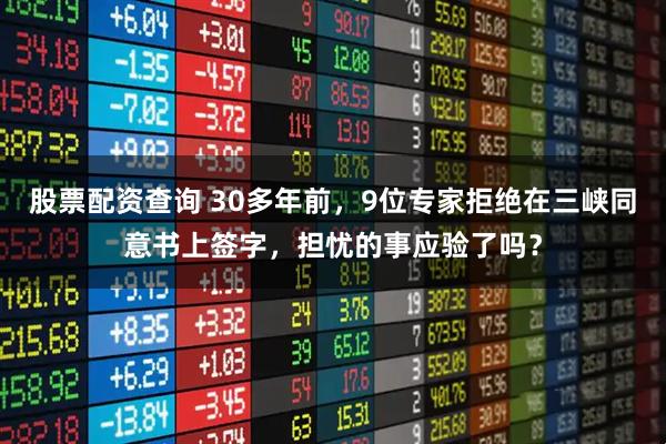 股票配资查询 30多年前，9位专家拒绝在三峡同意书上签字，担忧的事应验了吗？