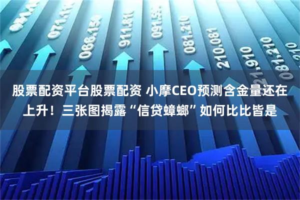 股票配资平台股票配资 小摩CEO预测含金量还在上升！三张图揭露“信贷蟑螂”如何比比皆是